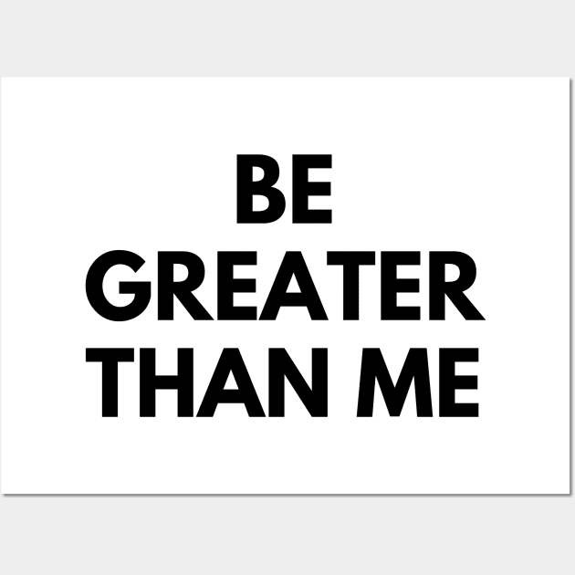 BE GREATER THAN ME Wall Art by everywordapparel
